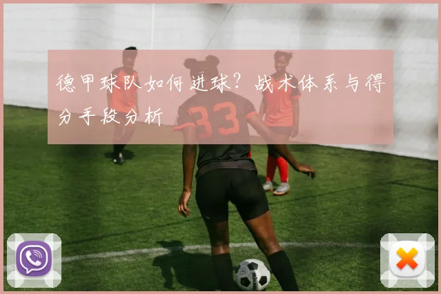 德甲球队如何进球？战术体系与得分手段分析